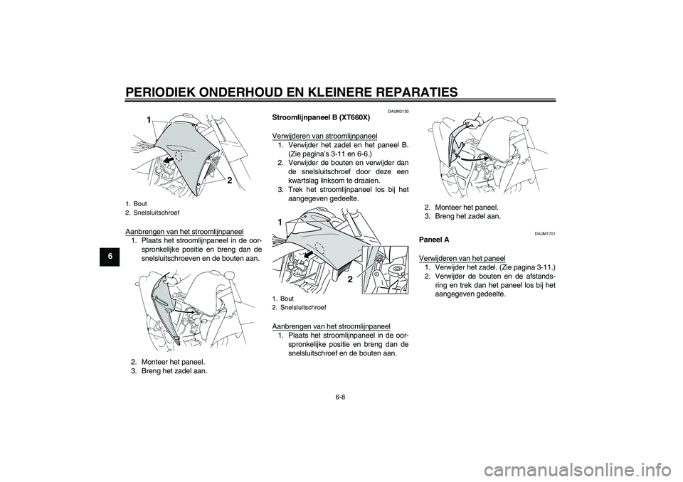 YAMAHA XT660R 2007  Instructieboekje (in Dutch) PERIODIEK ONDERHOUD EN KLEINERE REPARATIES
6-8
6
Aanbrengen van het stroomlijnpaneel1. Plaats het stroomlijnpaneel in de oor-
spronkelijke positie en breng dan de
snelsluitschroeven en de bouten aan.
