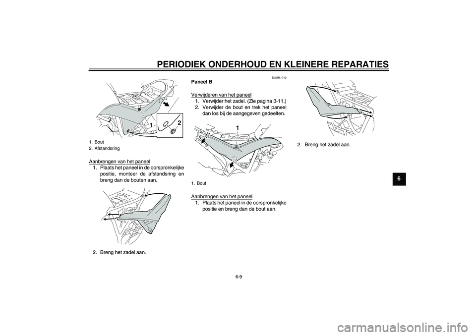 YAMAHA XT660R 2007  Instructieboekje (in Dutch) PERIODIEK ONDERHOUD EN KLEINERE REPARATIES
6-9
6
Aanbrengen van het paneel1. Plaats het paneel in de oorspronkelijke
positie, monteer de afstandsring en
breng dan de bouten aan.
2. Breng het zadel aan