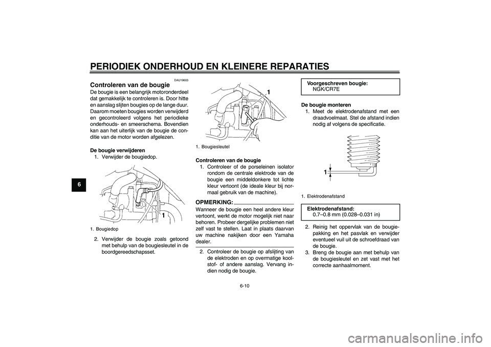 YAMAHA XT660R 2007  Instructieboekje (in Dutch) PERIODIEK ONDERHOUD EN KLEINERE REPARATIES
6-10
6
DAU19603
Controleren van de bougie De bougie is een belangrijk motoronderdeel
dat gemakkelijk te controleren is. Door hitte
en aanslag slijten bougies