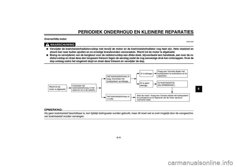 YAMAHA XT660X 2007  Instructieboekje (in Dutch) PERIODIEK ONDERHOUD EN KLEINERE REPARATIES
6-41
6
Oververhitte motor
WAARSCHUWING
DWA10400

Verwijder de koelvloeistofradiatorvuldop niet terwijl de motor en de koelvloeistofradiator nog heet zijn. H