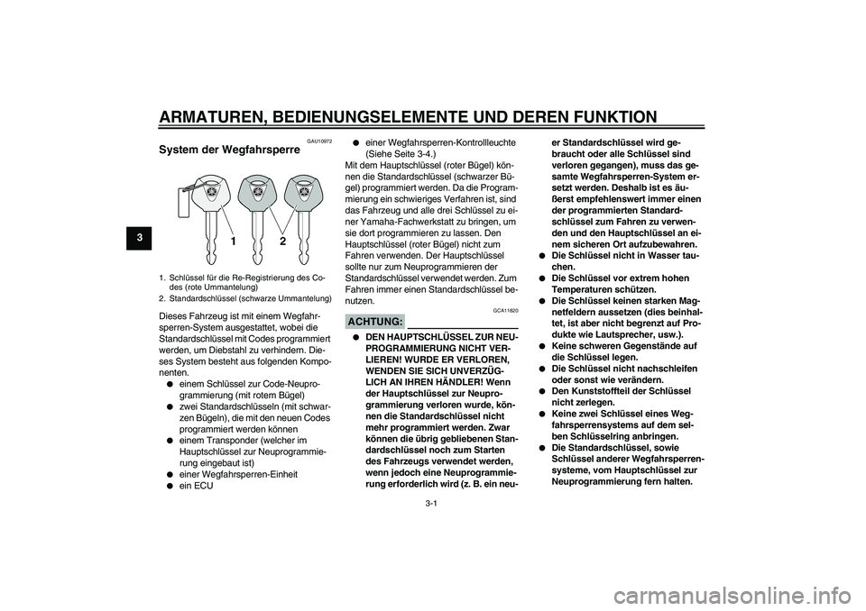 YAMAHA XT660R 2008  Betriebsanleitungen (in German) ARMATUREN, BEDIENUNGSELEMENTE UND DEREN FUNKTION
3-1
3
GAU10972
System der Wegfahrsperre Dieses Fahrzeug ist mit einem Wegfahr-
sperren-System ausgestattet, wobei die 
Standardschlüssel mit Codes pro