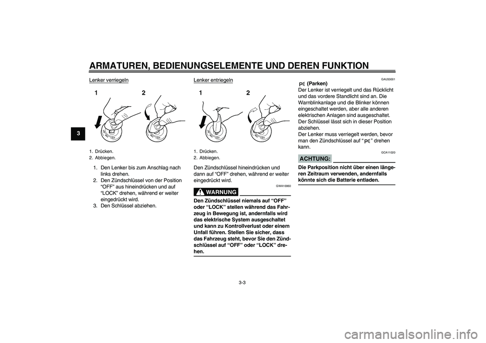 YAMAHA XT660R 2008  Betriebsanleitungen (in German) ARMATUREN, BEDIENUNGSELEMENTE UND DEREN FUNKTION
3-3
3
Lenker verriegeln1. Den Lenker bis zum Anschlag nach 
links drehen.
2. Den Zündschlüssel von der Position 
“OFF” aus hineindrücken und auf
