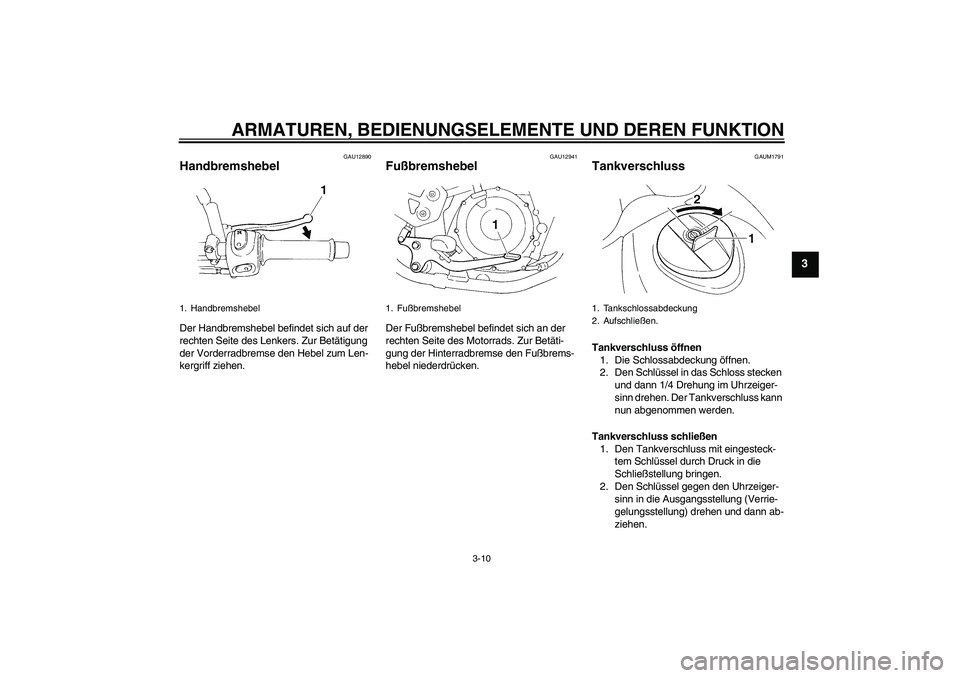 YAMAHA XT660R 2008  Betriebsanleitungen (in German) ARMATUREN, BEDIENUNGSELEMENTE UND DEREN FUNKTION
3-10
3
GAU12890
Handbremshebel Der Handbremshebel befindet sich auf der 
rechten Seite des Lenkers. Zur Betätigung 
der Vorderradbremse den Hebel zum 