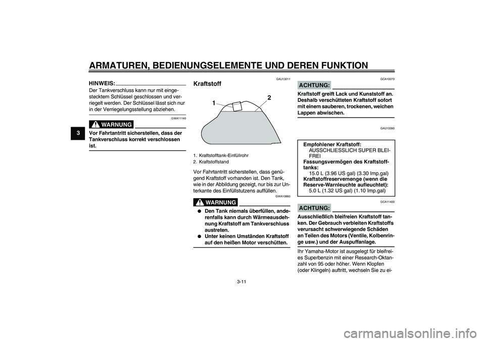 YAMAHA XT660R 2008  Betriebsanleitungen (in German) ARMATUREN, BEDIENUNGSELEMENTE UND DEREN FUNKTION
3-11
3
HINWEIS:Der Tankverschluss kann nur mit einge-
stecktem Schlüssel geschlossen und ver-
riegelt werden. Der Schlüssel lässt sich nur in der Ve