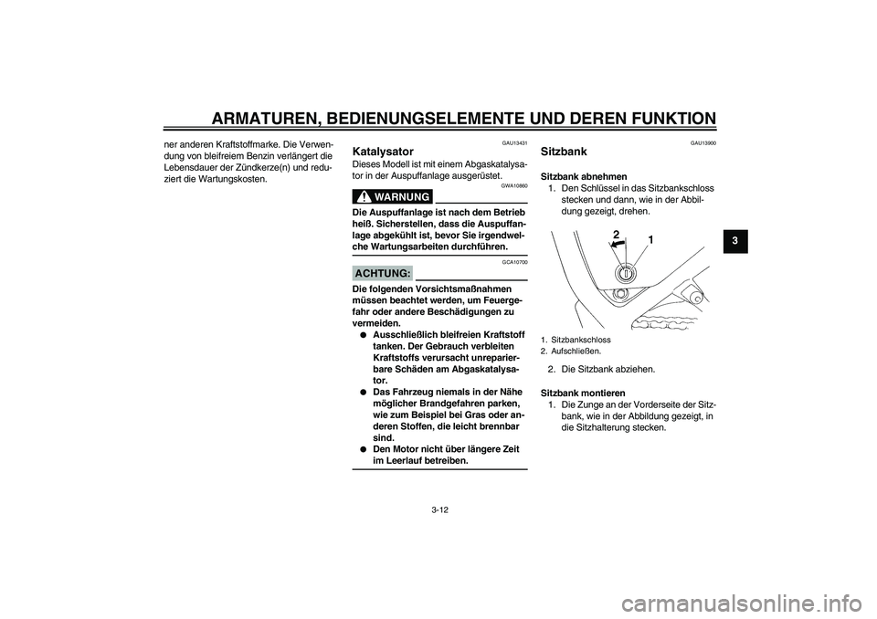 YAMAHA XT660R 2008  Betriebsanleitungen (in German) ARMATUREN, BEDIENUNGSELEMENTE UND DEREN FUNKTION
3-12
3
ner anderen Kraftstoffmarke. Die Verwen-
dung von bleifreiem Benzin verlängert die 
Lebensdauer der Zündkerze(n) und redu-
ziert die Wartungsk