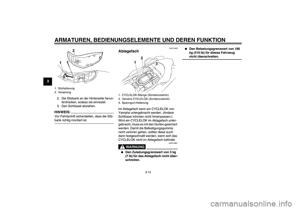 YAMAHA XT660R 2008  Betriebsanleitungen (in German) ARMATUREN, BEDIENUNGSELEMENTE UND DEREN FUNKTION
3-13
3
2. Die Sitzbank an der Hinterseite herun-
terdrücken, sodass sie einrastet.
3. Den Schlüssel abziehen.HINWEIS:Vor Fahrtantritt sicherstellen, 