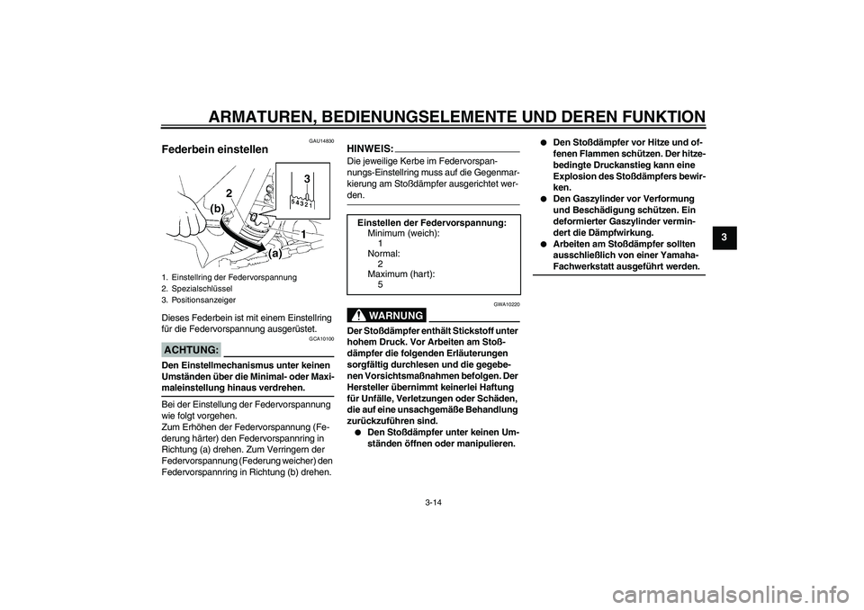 YAMAHA XT660R 2008  Betriebsanleitungen (in German) ARMATUREN, BEDIENUNGSELEMENTE UND DEREN FUNKTION
3-14
3
GAU14830
Federbein einstellen Dieses Federbein ist mit einem Einstellring 
für die Federvorspannung ausgerüstet.ACHTUNG:
GCA10100
Den Einstell