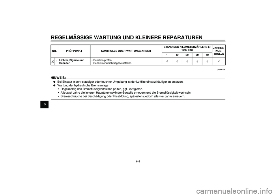 YAMAHA XT660R 2008  Betriebsanleitungen (in German) REGELMÄSSIGE WARTUNG UND KLEINERE REPARATUREN
6-5
6
GAUM1890
HINWEI
S:

Bei Einsatz in sehr staubiger oder feuchter Umgebung ist der Luftfiltereinsatz häufiger zu ersetzen.

Wartung der hydraulisc