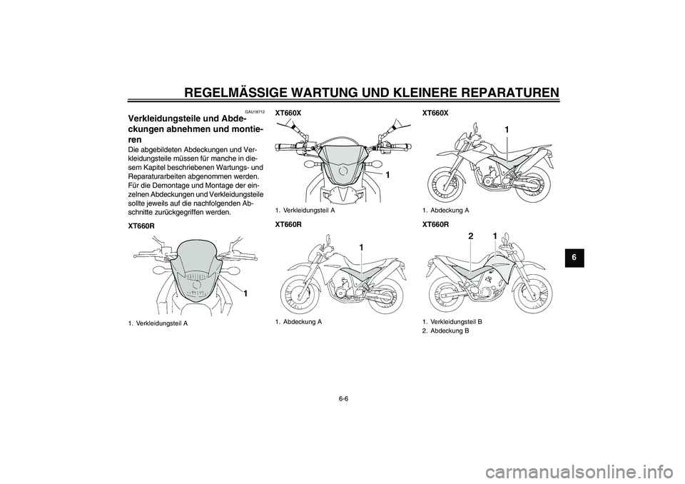 YAMAHA XT660R 2008  Betriebsanleitungen (in German) REGELMÄSSIGE WARTUNG UND KLEINERE REPARATUREN
6-6
6
GAU18712
Verkleidungsteile und Abde-
ckungen abnehmen und montie-
ren Die abgebildeten Abdeckungen und Ver-
kleidungsteile müssen für manche in d