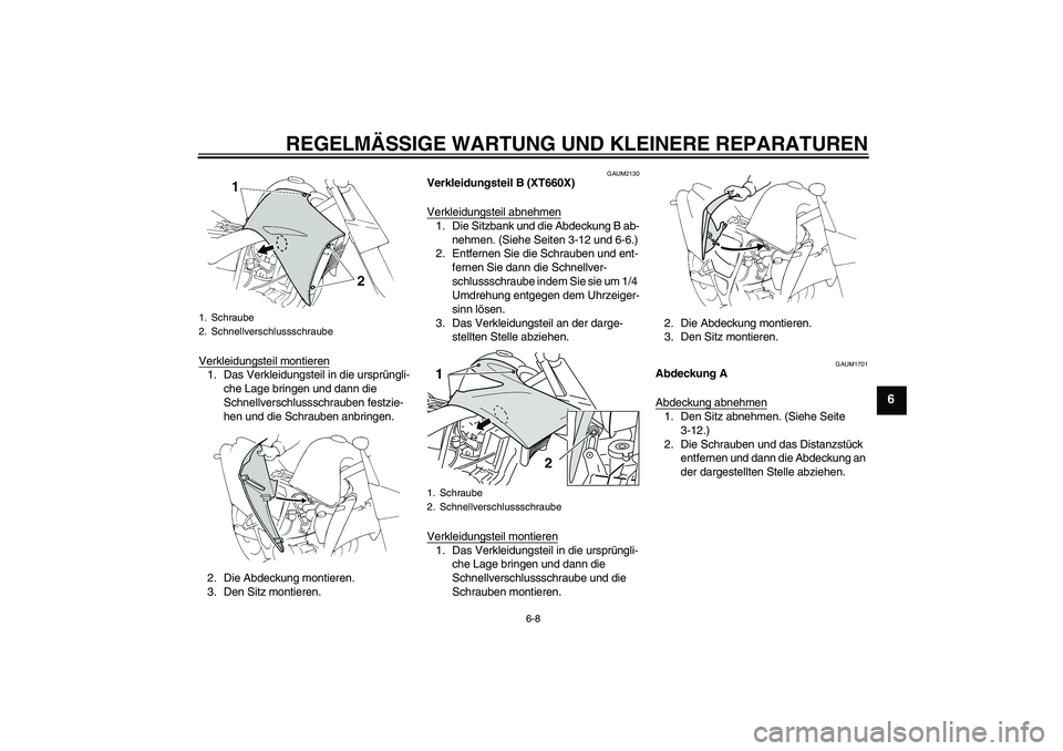 YAMAHA XT660R 2008  Betriebsanleitungen (in German) REGELMÄSSIGE WARTUNG UND KLEINERE REPARATUREN
6-8
6
Verkleidungsteil montieren1. Das Verkleidungsteil in die ursprüngli-
che Lage bringen und dann die 
Schnellverschlussschrauben festzie-
hen und di