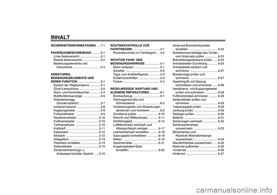 YAMAHA XT660R 2008  Betriebsanleitungen (in German) INHALTSICHERHEITSINFORMATIONEN ....1-1
FAHRZEUGBESCHREIBUNG ..........2-1
Linke Seitenansicht .........................2-1
Rechte Seitenansicht.......................2-2
Bedienungselemente und 
Instru