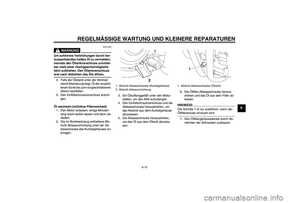 YAMAHA XT660R 2008  Betriebsanleitungen (in German) REGELMÄSSIGE WARTUNG UND KLEINERE REPARATUREN
6-12
6
WARNUNG
GWA10360
Um schlimme Verbrühungen durch her-
ausspritzendes heißes Öl zu vermeiden, 
niemals den Öltankverschluss unmittel-
bar nach e