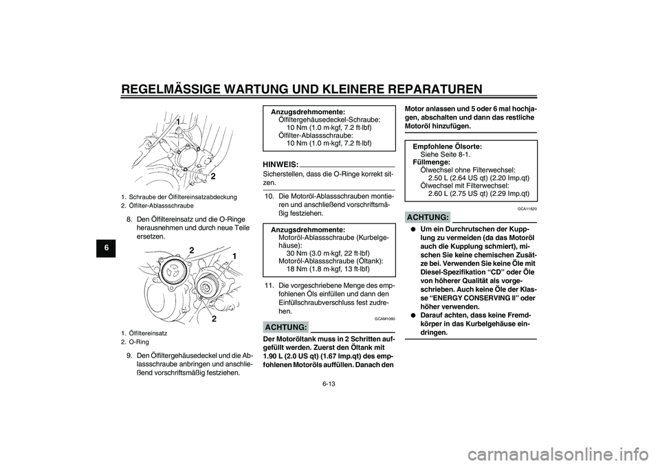YAMAHA XT660R 2008  Betriebsanleitungen (in German) REGELMÄSSIGE WARTUNG UND KLEINERE REPARATUREN
6-13
6
8. Den Ölfiltereinsatz und die O-Ringe 
herausnehmen und durch neue Teile 
ersetzen.
9. Den Ölfiltergehäusedeckel und die Ab-
lassschraube anbr