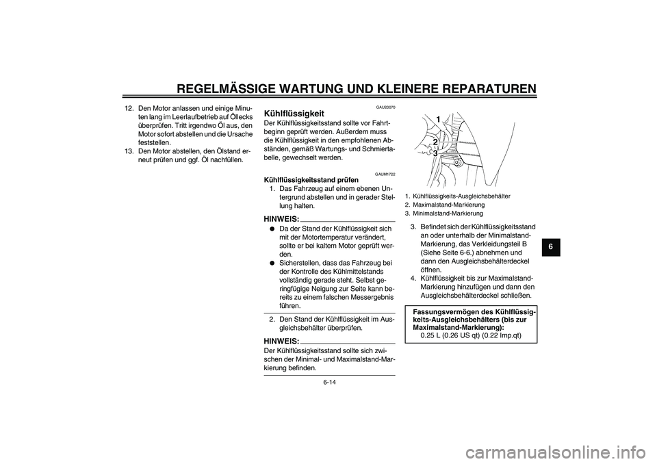 YAMAHA XT660R 2008  Betriebsanleitungen (in German) REGELMÄSSIGE WARTUNG UND KLEINERE REPARATUREN
6-14
6
12. Den Motor anlassen und einige Minu-
ten lang im Leerlaufbetrieb auf Öllecks 
überprüfen. Tritt irgendwo Öl aus, den 
Motor sofort abstelle