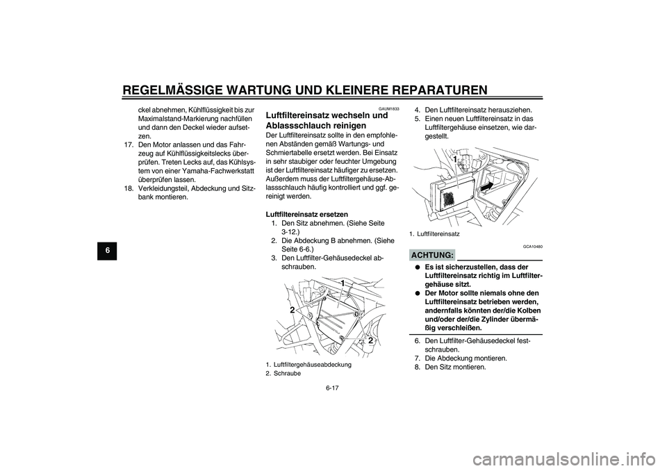 YAMAHA XT660R 2008  Betriebsanleitungen (in German) REGELMÄSSIGE WARTUNG UND KLEINERE REPARATUREN
6-17
6
ckel abnehmen, Kühlflüssigkeit bis zur 
Maximalstand-Markierung nachfüllen 
und dann den Deckel wieder aufset-
zen.
17. Den Motor anlassen und 