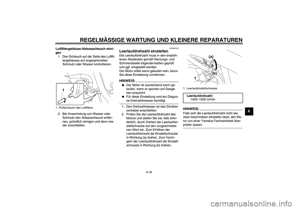 YAMAHA XT660R 2008  Betriebsanleitungen (in German) REGELMÄSSIGE WARTUNG UND KLEINERE REPARATUREN
6-18
6
Luftfiltergehäuse-Ablassschlauch reini-
gen
1. Den Schlauch auf der Seite des Luftfil-
tergehäuses auf angesammelten 
Schmutz oder Wasser kontro