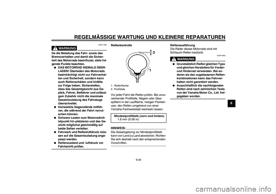 YAMAHA XT660R 2008  Betriebsanleitungen (in German) REGELMÄSSIGE WARTUNG UND KLEINERE REPARATUREN
6-20
6
WARNUNG
GWA11020
Da die Beladung das Fahr- sowie das 
Bremsverhalten und damit die Sicher-
heit des Motorrads beeinflusst, stets fol-
gende Punkte