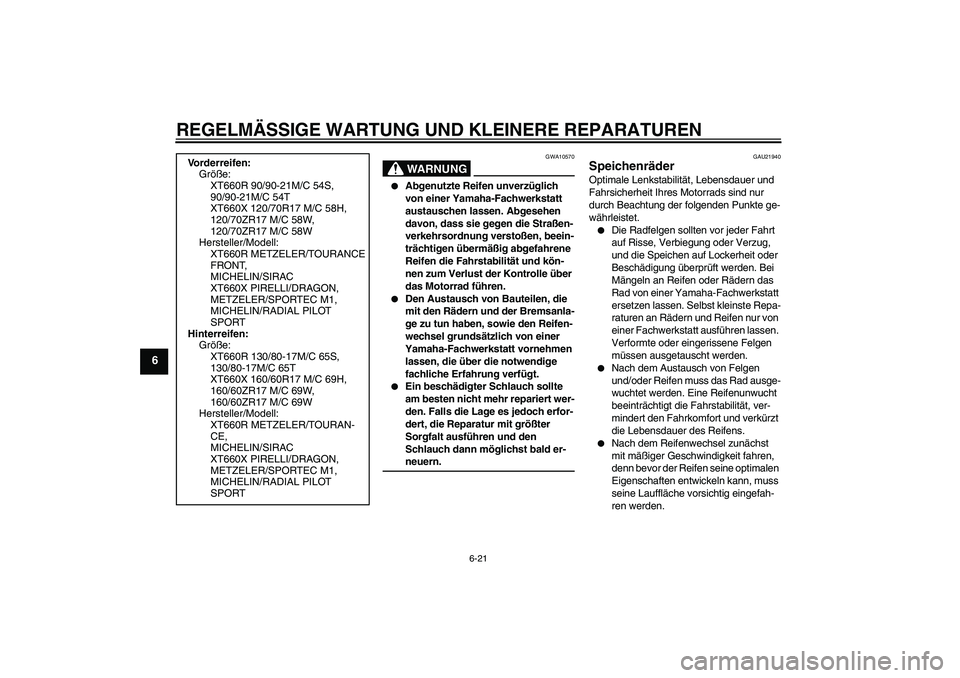 YAMAHA XT660R 2008  Betriebsanleitungen (in German) REGELMÄSSIGE WARTUNG UND KLEINERE REPARATUREN
6-21
6
WARNUNG
GWA10570

Abgenutzte Reifen unverzüglich 
von einer Yamaha-Fachwerkstatt 
austauschen lassen. Abgesehen 
davon, dass sie gegen die Stra