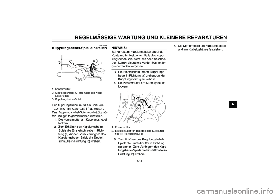 YAMAHA XT660R 2008 Betriebsanleitungen (in German) REGELMÄSSIGE WARTUNG UND KLEINERE REPARATUREN
6-22
6
GAU22041
Kupplungshebel-Spiel einstellen Der Kupplungshebel muss ein Spiel von
10.0–15.0 mm (0.39–0.59 in) aufweisen.
Das Kupplungshebel-Spi YAMAHA XT660R 2008 Betriebsanleitungen (in German) REGELMÄSSIGE WARTUNG UND KLEINERE REPARATUREN
6-22
6
GAU22041
Kupplungshebel-Spiel einstellen Der Kupplungshebel muss ein Spiel von
10.0–15.0 mm (0.39–0.59 in) aufweisen.
Das Kupplungshebel-Spi