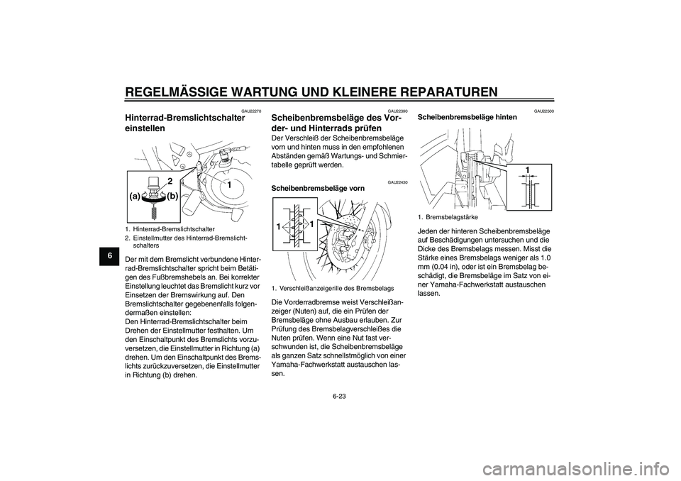YAMAHA XT660R 2008 Betriebsanleitungen (in German) REGELMÄSSIGE WARTUNG UND KLEINERE REPARATUREN
6-23
6
GAU22270
Hinterrad-Bremslichtschalter
einstellen Der mit dem Bremslicht verbundene Hinter-
rad-Bremslichtschalter spricht beim Betäti-
gen des F YAMAHA XT660R 2008 Betriebsanleitungen (in German) REGELMÄSSIGE WARTUNG UND KLEINERE REPARATUREN
6-23
6
GAU22270
Hinterrad-Bremslichtschalter
einstellen Der mit dem Bremslicht verbundene Hinter-
rad-Bremslichtschalter spricht beim Betäti-
gen des F