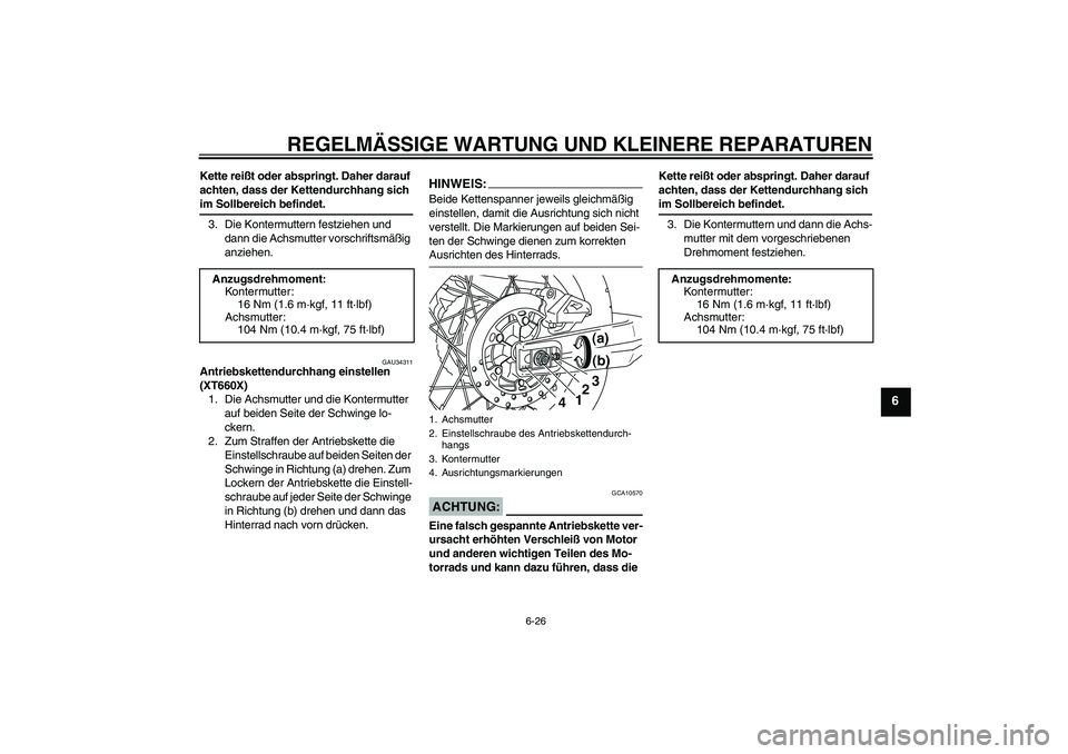 YAMAHA XT660R 2008 Betriebsanleitungen (in German) REGELMÄSSIGE WARTUNG UND KLEINERE REPARATUREN
6-26
6
Kette reißt oder abspringt. Daher darauf
achten, dass der Kettendurchhang sich im Sollbereich befindet.
3. Die Kontermuttern festziehen und
dan YAMAHA XT660R 2008 Betriebsanleitungen (in German) REGELMÄSSIGE WARTUNG UND KLEINERE REPARATUREN
6-26
6
Kette reißt oder abspringt. Daher darauf
achten, dass der Kettendurchhang sich im Sollbereich befindet.
3. Die Kontermuttern festziehen und
dan