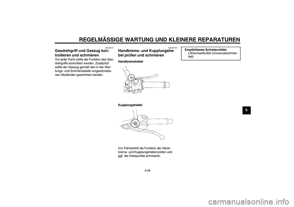 YAMAHA XT660R 2008 Betriebsanleitungen (in German) REGELMÄSSIGE WARTUNG UND KLEINERE REPARATUREN
6-28
6
GAU23111
Gasdrehgriff und Gaszug kon-
trollieren und schmieren Vor jeder Fahrt sollte die Funktion des Gas-
drehgriffs kontrolliert werden. Zusät YAMAHA XT660R 2008 Betriebsanleitungen (in German) REGELMÄSSIGE WARTUNG UND KLEINERE REPARATUREN
6-28
6
GAU23111
Gasdrehgriff und Gaszug kon-
trollieren und schmieren Vor jeder Fahrt sollte die Funktion des Gas-
drehgriffs kontrolliert werden. Zusät