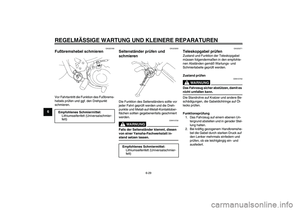 YAMAHA XT660R 2008 Betriebsanleitungen (in German) REGELMÄSSIGE WARTUNG UND KLEINERE REPARATUREN
6-29
6
GAU23180
Fußbremshebel schmieren Vor Fahrtantritt die Funktion des Fußbrems-
hebels prüfen und ggf. den Drehpunkt
schmieren.
GAU23200
Seitenst YAMAHA XT660R 2008 Betriebsanleitungen (in German) REGELMÄSSIGE WARTUNG UND KLEINERE REPARATUREN
6-29
6
GAU23180
Fußbremshebel schmieren Vor Fahrtantritt die Funktion des Fußbrems-
hebels prüfen und ggf. den Drehpunkt
schmieren.
GAU23200
Seitenst