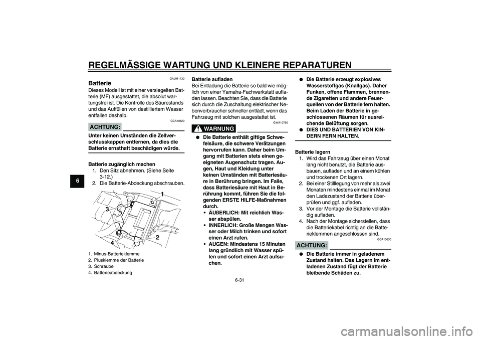 YAMAHA XT660R 2008 Betriebsanleitungen (in German) REGELMÄSSIGE WARTUNG UND KLEINERE REPARATUREN
6-31
6
GAUM1730
Batterie Dieses Modell ist mit einer versiegelten Bat-
terie (MF) ausgestattet, die absolut war-
tungsfrei ist. Die Kontrolle des Säures YAMAHA XT660R 2008 Betriebsanleitungen (in German) REGELMÄSSIGE WARTUNG UND KLEINERE REPARATUREN
6-31
6
GAUM1730
Batterie Dieses Modell ist mit einer versiegelten Bat-
terie (MF) ausgestattet, die absolut war-
tungsfrei ist. Die Kontrolle des Säures