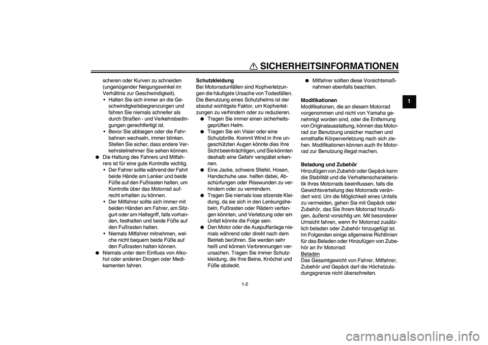 YAMAHA XT660R 2007  Betriebsanleitungen (in German) SICHERHEITSINFORMATIONEN
1-2
1
scheren oder Kurven zu schneiden 
(ungenügender Neigungswinkel im 
Verhältnis zur Geschwindigkeit).
Halten Sie sich immer an die Ge-
schwindigkeitsbegrenzungen und 
f