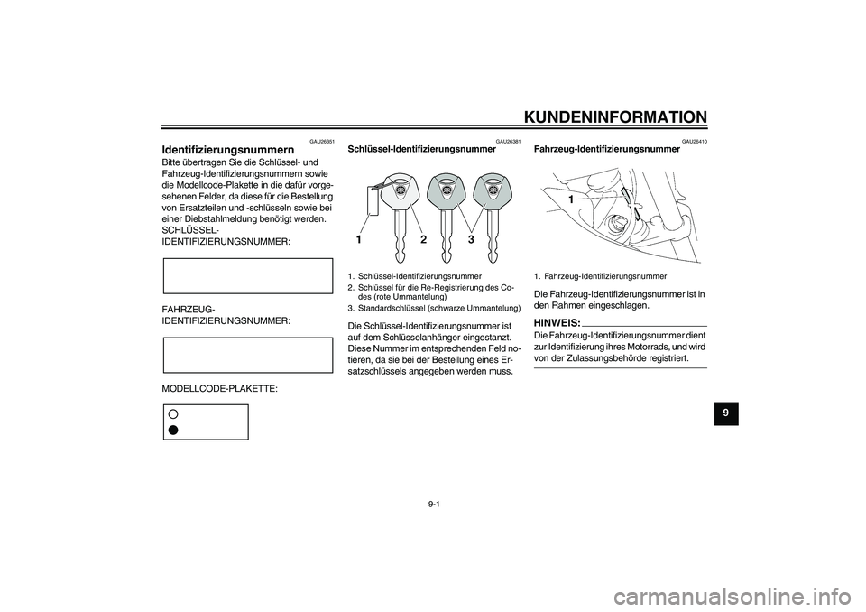 YAMAHA XT660R 2008  Betriebsanleitungen (in German) KUNDENINFORMATION
9-1
9
GAU26351
Identifizierungsnummern Bitte übertragen Sie die Schlüssel- und 
Fahrzeug-Identifizierungsnummern sowie 
die Modellcode-Plakette in die dafür vorge-
sehenen Felder,
