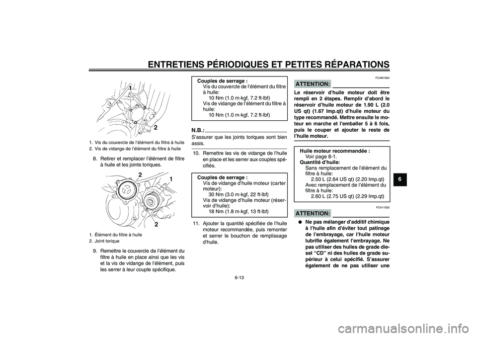 YAMAHA XT660X 2007  Notices Demploi (in French) ENTRETIENS PÉRIODIQUES ET PETITES RÉPARATIONS
6-13
6
8. Retirer et remplacer l’élément de filtre
à huile et les joints toriques.
9. Remettre le couvercle de l’élément du
filtre à huile en 