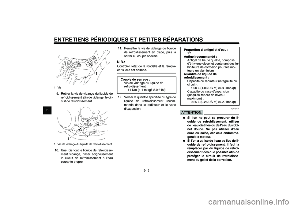 YAMAHA XT660X 2007  Notices Demploi (in French) ENTRETIENS PÉRIODIQUES ET PETITES RÉPARATIONS
6-16
6
9. Retirer la vis de vidange du liquide de
refroidissement afin de vidanger le cir-
cuit de refroidissement.
10. Une fois tout le liquide de refr