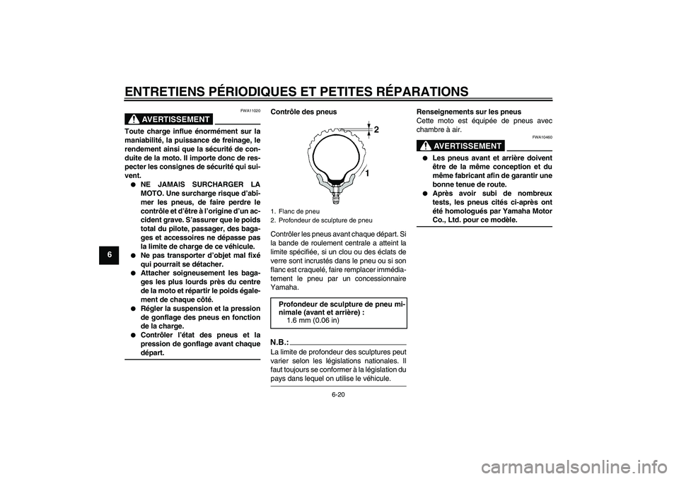 YAMAHA XT660X 2007  Notices Demploi (in French) ENTRETIENS PÉRIODIQUES ET PETITES RÉPARATIONS
6-20
6
AVERTISSEMENT
FWA11020
Toute charge influe énormément sur la
maniabilité, la puissance de freinage, le
rendement ainsi que la sécurité de co