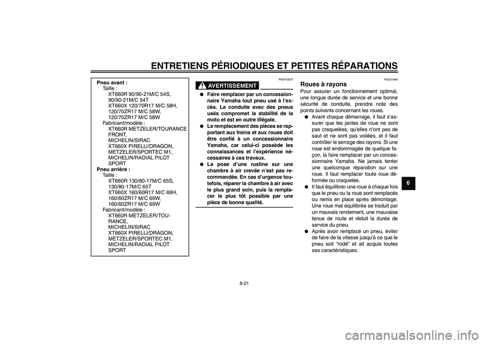 YAMAHA XT660X 2007  Notices Demploi (in French) ENTRETIENS PÉRIODIQUES ET PETITES RÉPARATIONS
6-21
6
AVERTISSEMENT
FWA10570

Faire remplacer par un concession-
naire Yamaha tout pneu usé à l’ex-
cès. La conduite avec des pneus
usés comprom