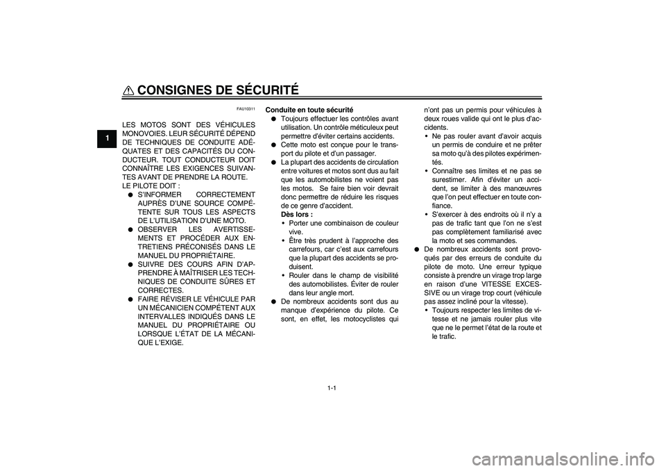 YAMAHA XT660X 2007  Notices Demploi (in French) 1-1
1
CONSIGNES DE SÉCURITÉ 
FAU10311
LES MOTOS SONT DES VÉHICULES
MONOVOIES. LEUR SÉCURITÉ DÉPEND
DE TECHNIQUES DE CONDUITE ADÉ-
QUATES ET DES CAPACITÉS DU CON-
DUCTEUR. TOUT CONDUCTEUR DOIT
