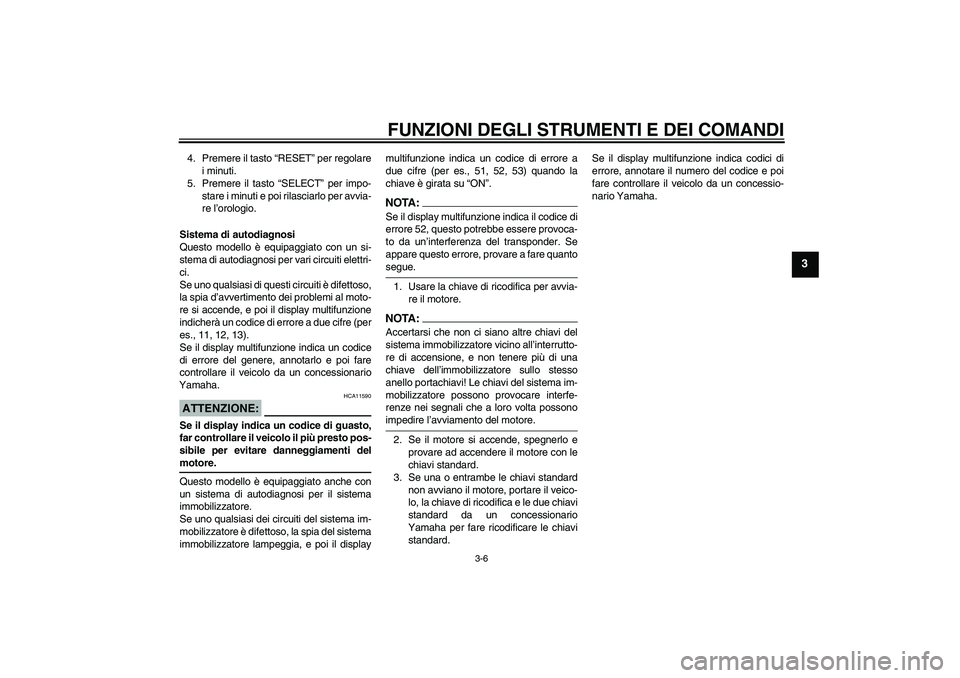 YAMAHA XT660R 2007  Manuale duso (in Italian) FUNZIONI DEGLI STRUMENTI E DEI COMANDI
3-6
3
4. Premere il tasto “RESET” per regolare
i minuti.
5. Premere il tasto “SELECT” per impo-
stare i minuti e poi rilasciarlo per avvia-
re l’orolog