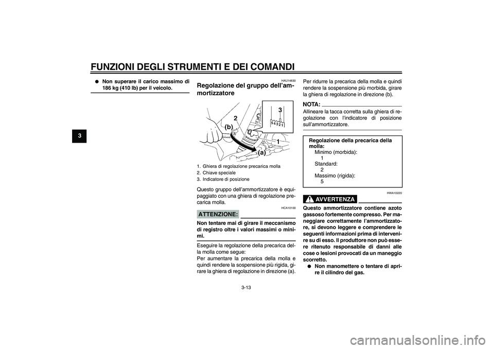 YAMAHA XT660X 2008  Manuale duso (in Italian) FUNZIONI DEGLI STRUMENTI E DEI COMANDI
3-13
3

Non superare il carico massimo di186 kg (410 lb) per il veicolo.
HAU14830
Regolazione del gruppo dell’am-
mortizzatore Questo gruppo dell’ammortizza
