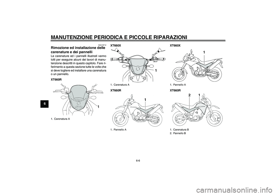 YAMAHA XT660X 2008  Manuale duso (in Italian) MANUTENZIONE PERIODICA E PICCOLE RIPARAZIONI
6-6
6
HAU18712
Rimozione ed installazione delle 
carenature e dei pannelli Le carenature ed i pannelli illustrati vanno
tolti per eseguire alcuni dei lavor
