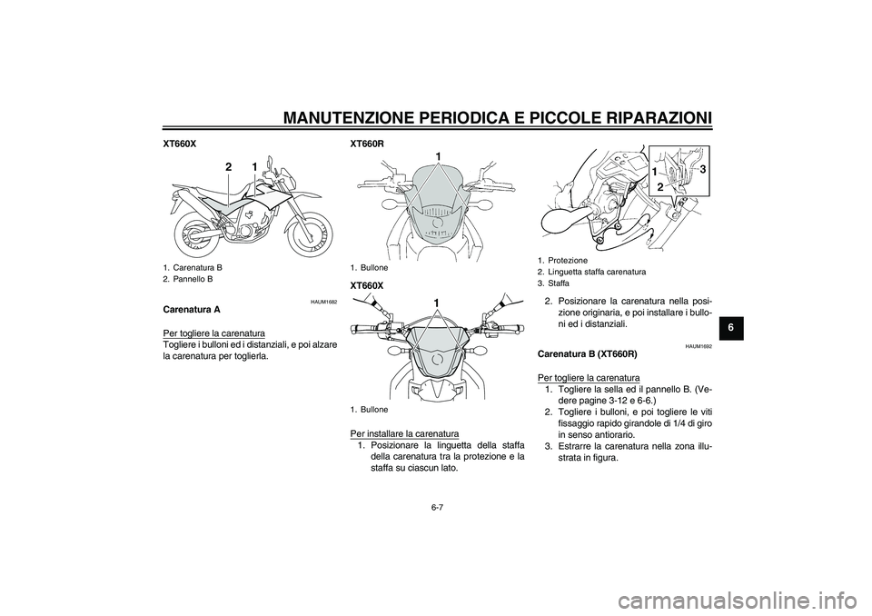 YAMAHA XT660X 2008  Manuale duso (in Italian) MANUTENZIONE PERIODICA E PICCOLE RIPARAZIONI
6-7
6
XT660X
HAUM1682
Carenatura A
Per togliere la carenaturaTogliere i bulloni ed i distanziali, e poi alzare
la carenatura per toglierla.XT660R
XT660X
Pe
