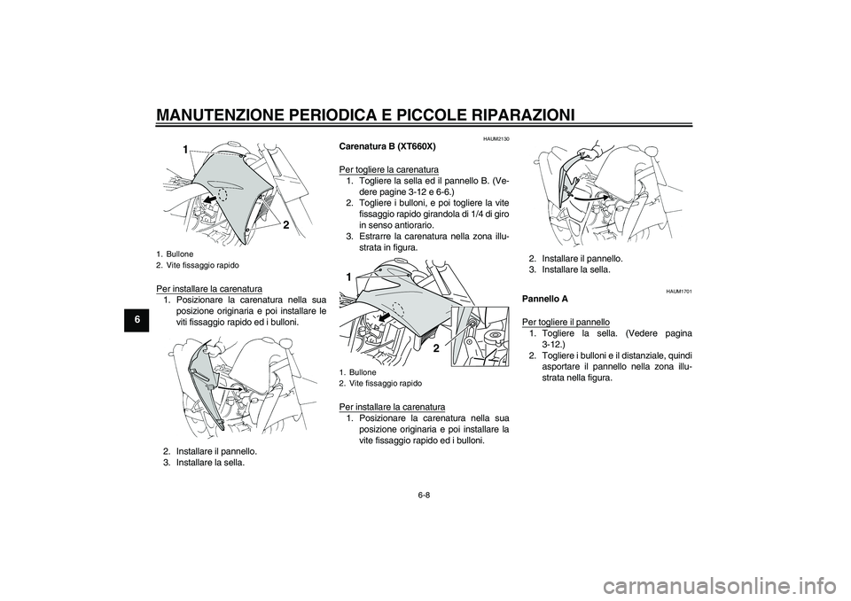 YAMAHA XT660X 2008  Manuale duso (in Italian) MANUTENZIONE PERIODICA E PICCOLE RIPARAZIONI
6-8
6
Per installare la carenatura1. Posizionare la carenatura nella sua
posizione originaria e poi installare le
viti fissaggio rapido ed i bulloni.
2. In