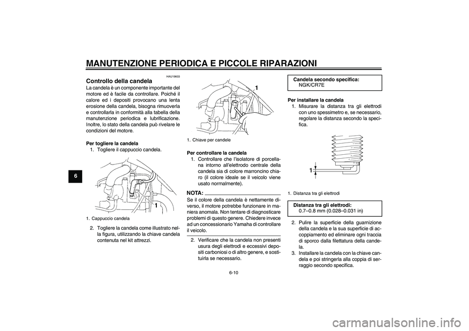 YAMAHA XT660X 2008  Manuale duso (in Italian) MANUTENZIONE PERIODICA E PICCOLE RIPARAZIONI
6-10
6
HAU19603
Controllo della candela La candela è un componente importante del
motore ed è facile da controllare. Poiché il
calore ed i depositi prov