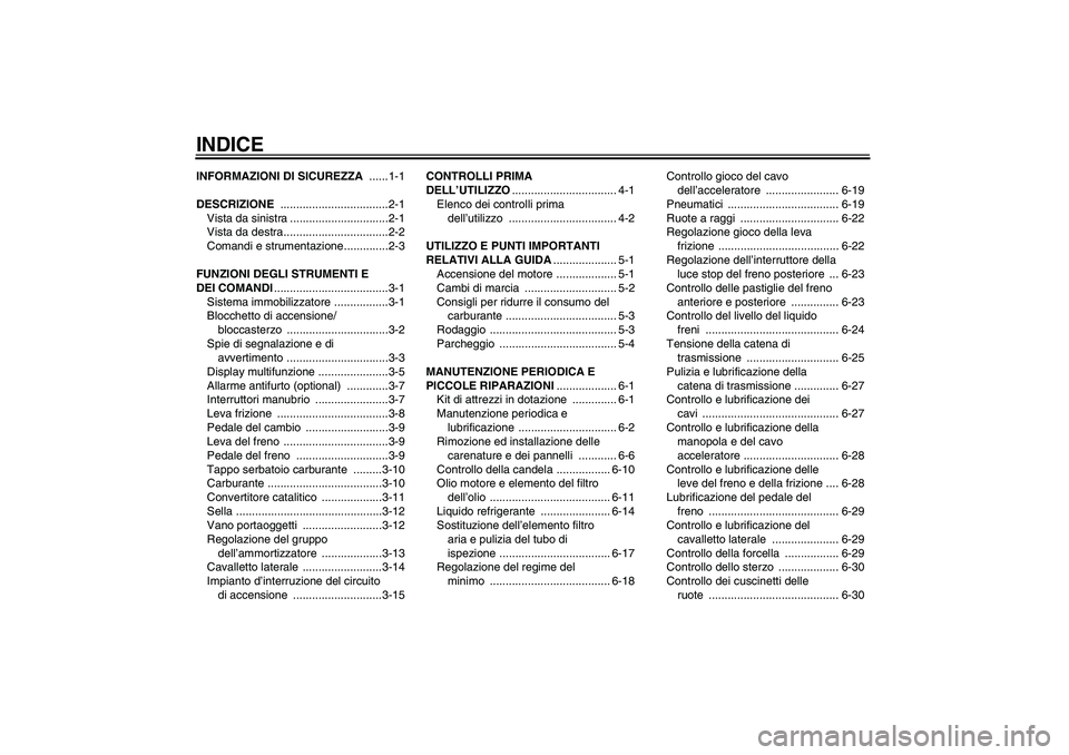 YAMAHA XT660R 2007  Manuale duso (in Italian) INDICEINFORMAZIONI DI SICUREZZA ......1-1
DESCRIZIONE ..................................2-1
Vista da sinistra ...............................2-1
Vista da destra.................................2-2
Com