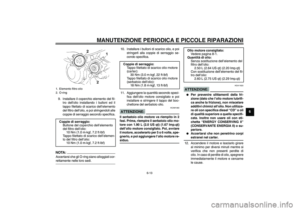 YAMAHA XT660X 2008  Manuale duso (in Italian) MANUTENZIONE PERIODICA E PICCOLE RIPARAZIONI
6-13
6
9. Installare il coperchio elemento del fil-
tro dell’olio installando i bulloni ed il
tappo filettato di scarico dell’elemento
del filtro dell