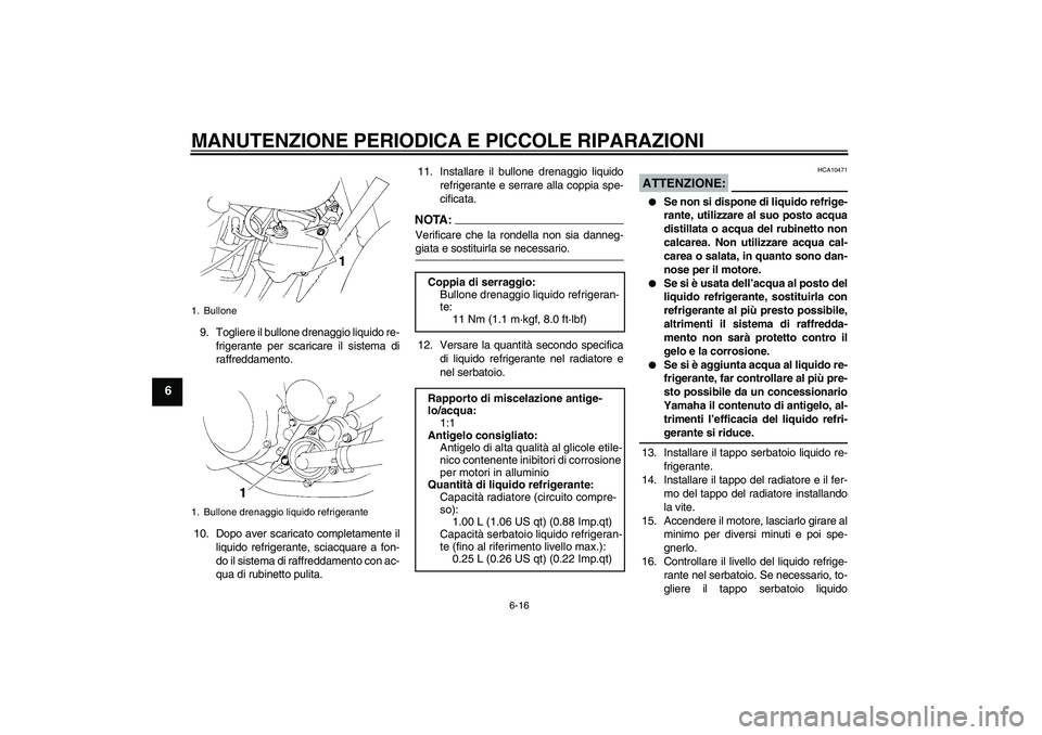 YAMAHA XT660X 2008  Manuale duso (in Italian) MANUTENZIONE PERIODICA E PICCOLE RIPARAZIONI
6-16
6
9. Togliere il bullone drenaggio liquido re-
frigerante per scaricare il sistema di
raffreddamento.
10. Dopo aver scaricato completamente il
liquido