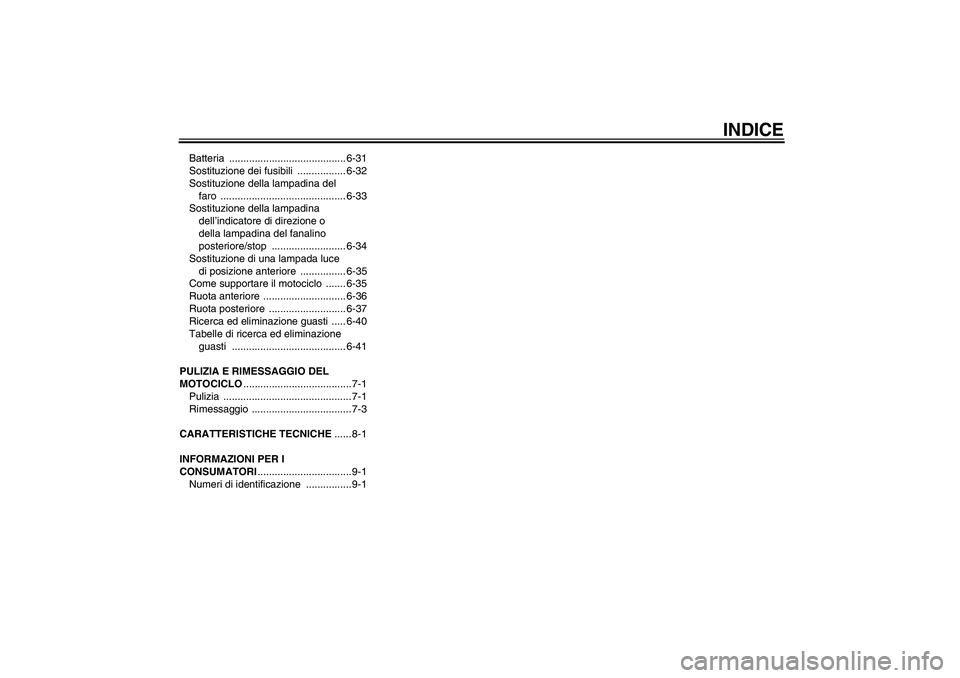 YAMAHA XT660R 2007  Manuale duso (in Italian) INDICE
Batteria ......................................... 6-31
Sostituzione dei fusibili  ................. 6-32
Sostituzione della lampadina del 
faro ............................................ 6-3