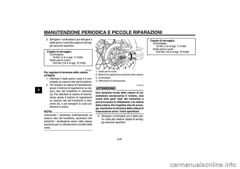 YAMAHA XT660X 2008 Manuale duso (in Italian) MANUTENZIONE PERIODICA E PICCOLE RIPARAZIONI
6-26
6
3. Stringere i controdadi e poi stringere il
dado perno ruota alla coppia di serrag-
gio secondo specifica.
HAU34311
Per regolare la tensione della YAMAHA XT660X 2008 Manuale duso (in Italian) MANUTENZIONE PERIODICA E PICCOLE RIPARAZIONI
6-26
6
3. Stringere i controdadi e poi stringere il
dado perno ruota alla coppia di serrag-
gio secondo specifica.
HAU34311
Per regolare la tensione della