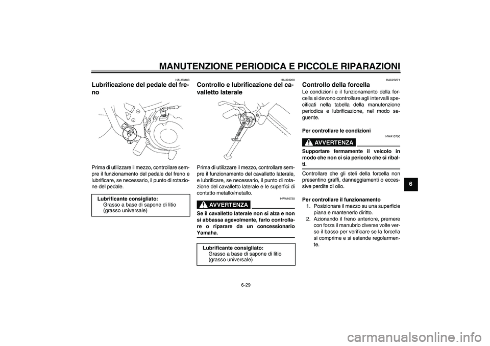 YAMAHA XT660X 2008 Manuale duso (in Italian) MANUTENZIONE PERIODICA E PICCOLE RIPARAZIONI
6-29
6
HAU23180
Lubrificazione del pedale del fre-
no Prima di utilizzare il mezzo, controllare sem-
pre il funzionamento del pedale del freno e
lubrificar YAMAHA XT660X 2008 Manuale duso (in Italian) MANUTENZIONE PERIODICA E PICCOLE RIPARAZIONI
6-29
6
HAU23180
Lubrificazione del pedale del fre-
no Prima di utilizzare il mezzo, controllare sem-
pre il funzionamento del pedale del freno e
lubrificar