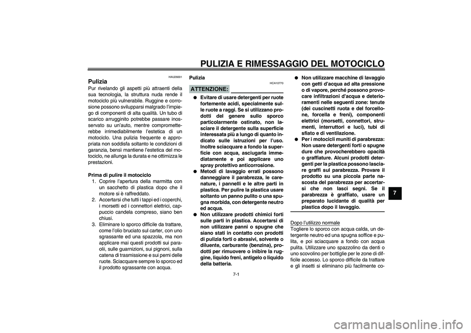 YAMAHA XT660X 2008 Manuale duso (in Italian) PULIZIA E RIMESSAGGIO DEL MOTOCICLO
7-1
7
HAU26001
Pulizia Pur rivelando gli aspetti più attraenti della
sua tecnologia, la struttura nuda rende il
motociclo più vulnerabile. Ruggine e corro-
sione YAMAHA XT660X 2008 Manuale duso (in Italian) PULIZIA E RIMESSAGGIO DEL MOTOCICLO
7-1
7
HAU26001
Pulizia Pur rivelando gli aspetti più attraenti della
sua tecnologia, la struttura nuda rende il
motociclo più vulnerabile. Ruggine e corro-
sione