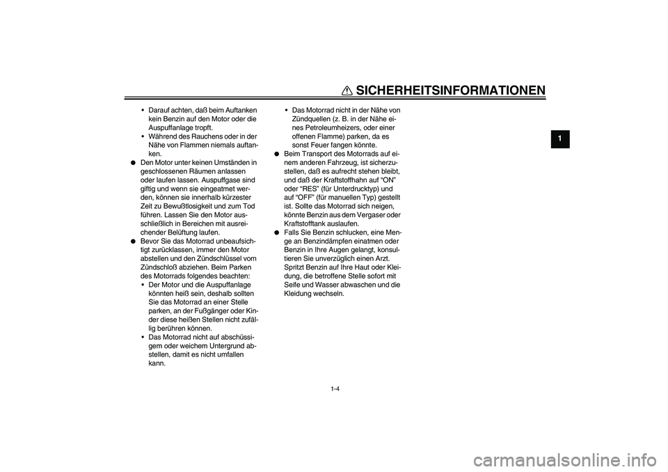 YAMAHA XT660R 2006  Betriebsanleitungen (in German) SICHERHEITSINFORMATIONEN
1-4
1
Darauf achten, daß beim Auftanken 
kein Benzin auf den Motor oder die 
Auspuffanlage tropft.
Während des Rauchens oder in der 
Nähe von Flammen niemals auftan-
ken.