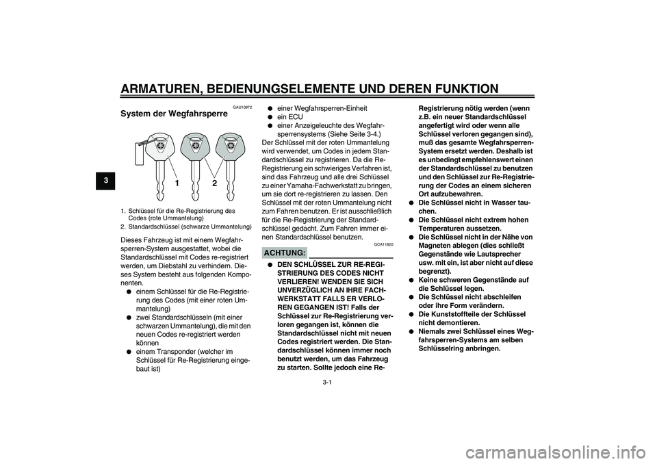 YAMAHA XT660R 2006  Betriebsanleitungen (in German) ARMATUREN, BEDIENUNGSELEMENTE UND DEREN FUNKTION
3-1
3
GAU10972
System der Wegfahrsperre Dieses Fahrzeug ist mit einem Wegfahr-
sperren-System ausgestattet, wobei die 
Standardschlüssel mit Codes re-